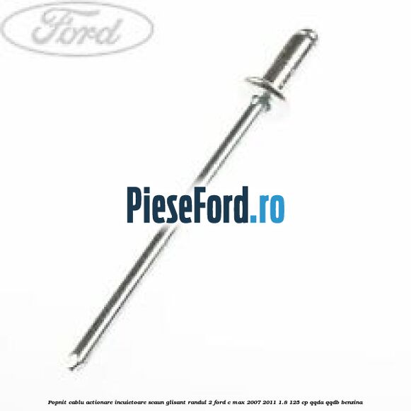 Popnit cablu actionare incuietoare scaun glisant randul 2 Ford C-Max 2007-2011 1.8 125 cp Popnit cablu actionare incuietoare scaun glisant randul 2 Ford C-Max 2007-2011 1.8 125 cp QQDA, QQDB benzina