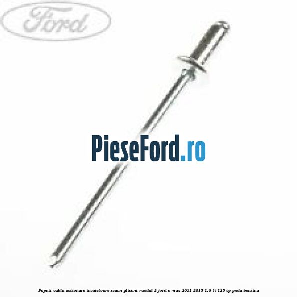 Popnit cablu actionare incuietoare scaun glisant randul 2 Ford C-Max 2011-2015 1.6 Ti 125 cp PNDA benzina