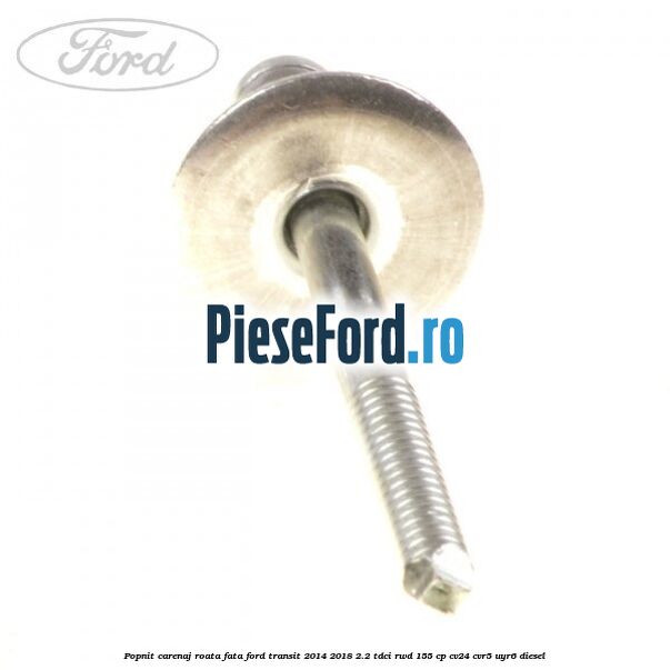Popnit carenaj roata fata Ford Transit 2014-2018 2.2 TDCi RWD 155 cp Popnit carenaj roata fata Ford Transit 2014-2018 2.2 TDCi RWD 155 cp CV24, CVR5, UYR6 diesel