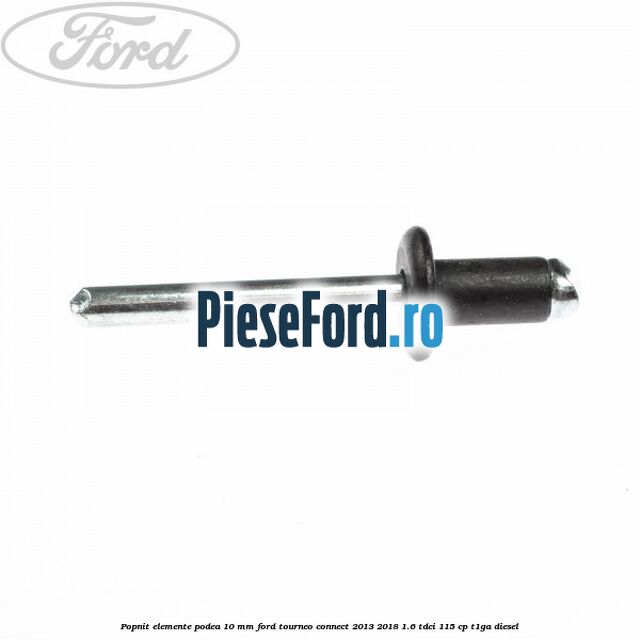 Popnit elemente podea 10 mm Ford Tourneo Connect 2013-2018 1.6 TDCi 115 cp Popnit elemente podea 10 mm Ford Tourneo Connect 2013-2018 1.6 TDCi 115 cp T1GA diesel