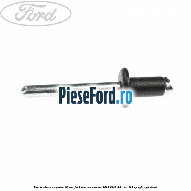 Popnit elemente podea 10 mm Ford Tourneo Custom 2014-2018 2.2 TDCi 125 cp Popnit elemente podea 10 mm Ford Tourneo Custom 2014-2018 2.2 TDCi 125 cp CYF4, CYFF diesel