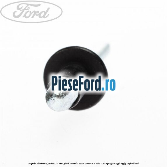Popnit elemente podea 10 mm Ford Transit 2014-2018 2.2 TDCi 125 cp CY14, CYF5, CYFG, USF6 diesel