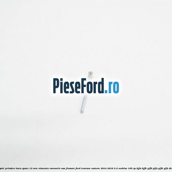Popnit prindere bara spate 13 mm elemente caroserie sau franare Ford Tourneo Custom 2014-2018 2.0 EcoBlue 105 cp BJFA, BJFB, YLF6, YLFA, YLFB, YLFS diesel