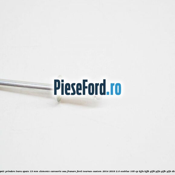 Popnit prindere bara spate 13 mm elemente caroserie sau franare Ford Tourneo Custom 2014-2018 2.0 EcoBlue 105 cp BJFA, BJFB, YLF6, YLFA, YLFB, YLFS diesel