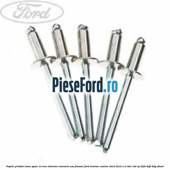Popnit prindere bara spate 13 mm elemente caroserie sau franare Ford Tourneo Custom 2014-2018 2.2 TDCi 100 cp DRF4, DRFF, DRFG diesel