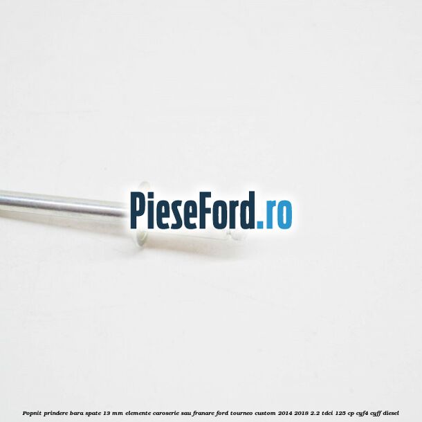 Popnit prindere bara spate 13 mm elemente caroserie sau franare Ford Tourneo Custom 2014-2018 2.2 TDCi 125 cp CYF4, CYFF diesel