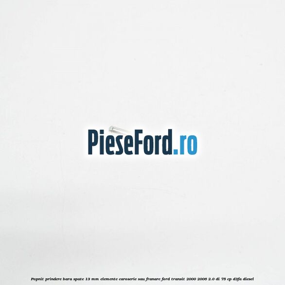 Popnit prindere bara spate 13 mm elemente caroserie sau franare Ford Transit 2000-2006 2.0 DI 75 cp D3FA diesel