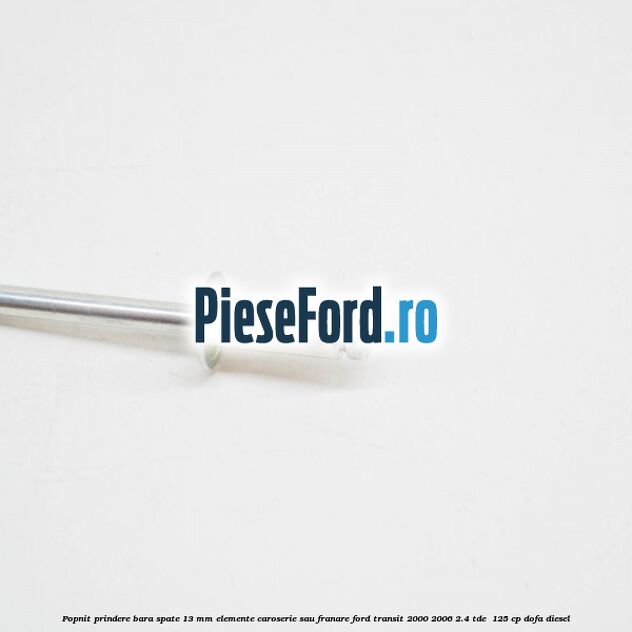 Popnit prindere bara spate 13 mm elemente caroserie sau franare Ford Transit 2000-2006 2.4 TDE  125 cp DOFA diesel