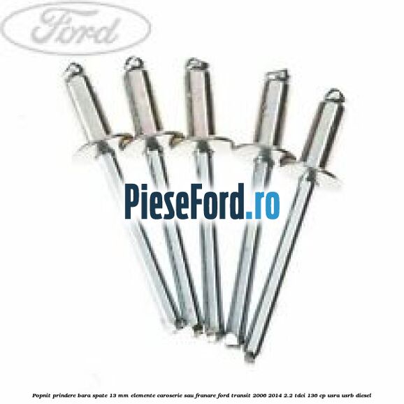 Popnit prindere bara spate 13 mm elemente caroserie sau franare Ford Transit 2006-2014 2.2 TDCi 136 cp USRA, USRB diesel