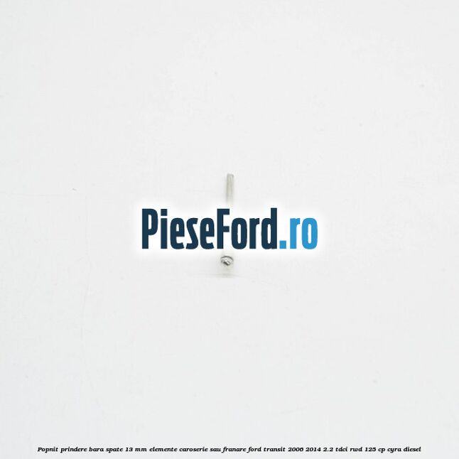 Popnit prindere bara spate 13 mm elemente caroserie sau franare Ford Transit 2006-2014 2.2 TDCi RWD 125 cp CYRA diesel