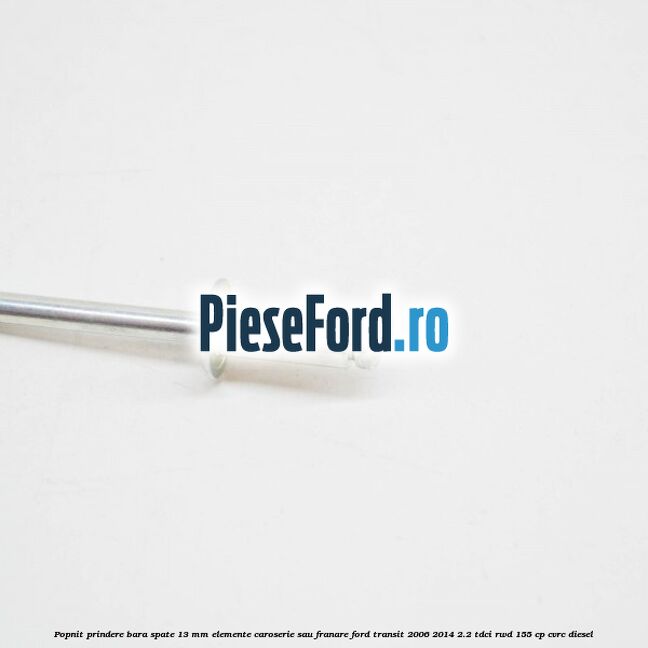 Popnit prindere bara spate 13 mm elemente caroserie sau franare Ford Transit 2006-2014 2.2 TDCi RWD 155 cp Popnit prindere bara spate 13 mm elemente caroserie sau franare Ford Transit 2006-2014 2.2 TDCi RWD 155 cp CVRC diesel