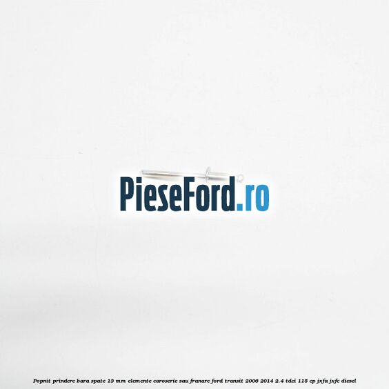 Popnit prindere bara spate 13 mm elemente caroserie sau franare Ford Transit 2006-2014 2.4 TDCi 115 cp JXFA, JXFC diesel