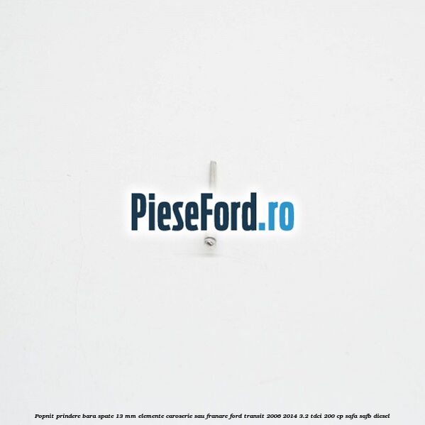 Popnit prindere bara spate 13 mm elemente caroserie sau franare Ford Transit 2006-2014 3.2 TDCi 200 cp SAFA, SAFB diesel