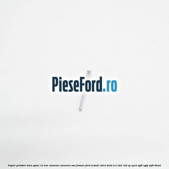 Popnit prindere bara spate 13 mm elemente caroserie sau franare Ford Transit 2014-2018 2.2 TDCi 125 cp CY14, CYF5, CYFG, USF6 diesel