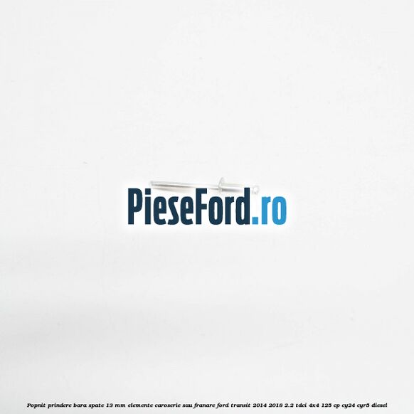 Popnit prindere bara spate 13 mm elemente caroserie sau franare Ford Transit 2014-2018 2.2 TDCi 4x4 125 cp CY24, CYR5 diesel