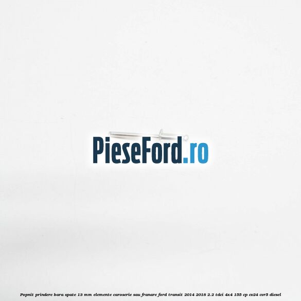Popnit prindere bara spate 13 mm elemente caroserie sau franare Ford Transit 2014-2018 2.2 TDCi 4x4 155 cp CV24, CVR5 diesel