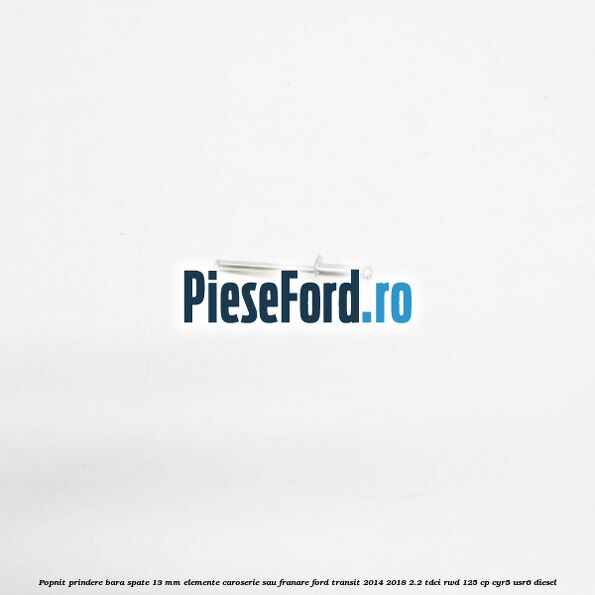 Popnit prindere bara spate 13 mm elemente caroserie sau franare Ford Transit 2014-2018 2.2 TDCi RWD 125 cp CYR5, USR6 diesel