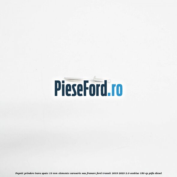 Popnit prindere bara spate 13 mm elemente caroserie sau franare Ford Transit 2019-2023 2.0 EcoBlue 150 cp P0FA diesel