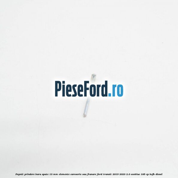 Popnit prindere bara spate 13 mm elemente caroserie sau franare Ford Transit 2019-2023 2.0 EcoBlue 185 cp BCFB diesel