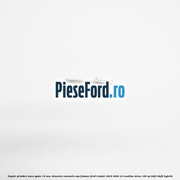 Popnit prindere bara spate 13 mm elemente caroserie sau franare Ford Transit 2019-2023 2.0 EcoBlue mHEV 130 cp BKFC, BKFD Hybrid