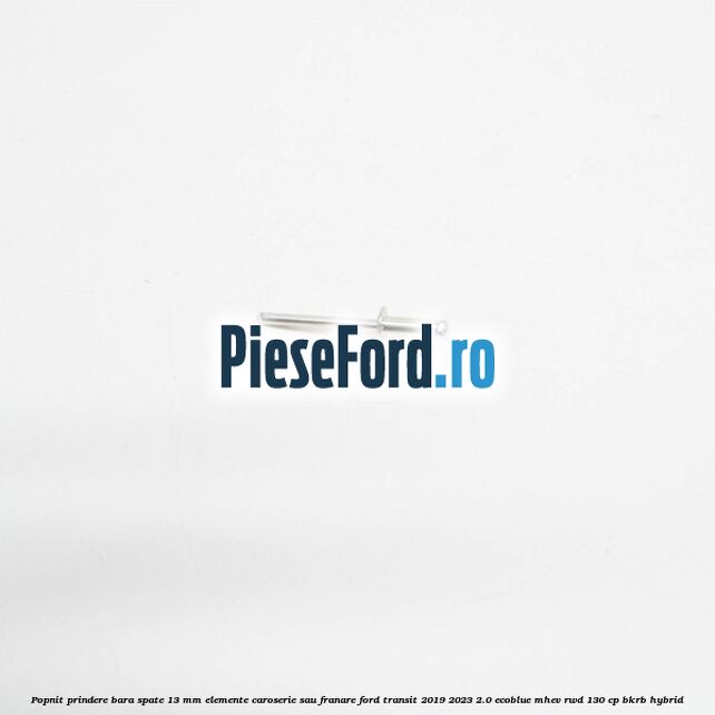 Popnit prindere bara spate 13 mm elemente caroserie sau franare Ford Transit 2019-2023 2.0 EcoBlue mHEV RWD 130 cp BKRB Hybrid