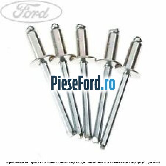 Popnit prindere bara spate 13 mm elemente caroserie sau franare Ford Transit 2019-2023 2.0 EcoBlue RWD 105 cp Popnit prindere bara spate 13 mm elemente caroserie sau franare Ford Transit 2019-2023 2.0 EcoBlue RWD 105 cp BJRA, YLR6, YLRA diesel