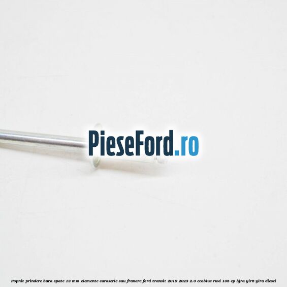 Popnit prindere bara spate 13 mm elemente caroserie sau franare Ford Transit 2019-2023 2.0 EcoBlue RWD 105 cp Popnit prindere bara spate 13 mm elemente caroserie sau franare Ford Transit 2019-2023 2.0 EcoBlue RWD 105 cp BJRA, YLR6, YLRA diesel