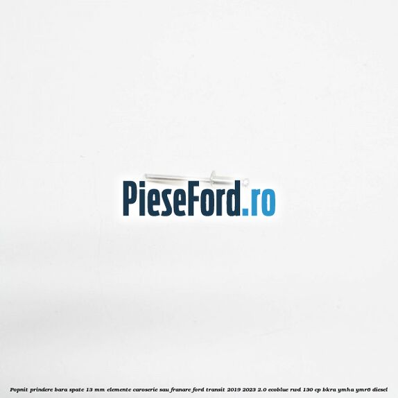 Popnit prindere bara spate 13 mm elemente caroserie sau franare Ford Transit 2019-2023 2.0 EcoBlue RWD 130 cp BKRA, YMHA, YMR6 diesel