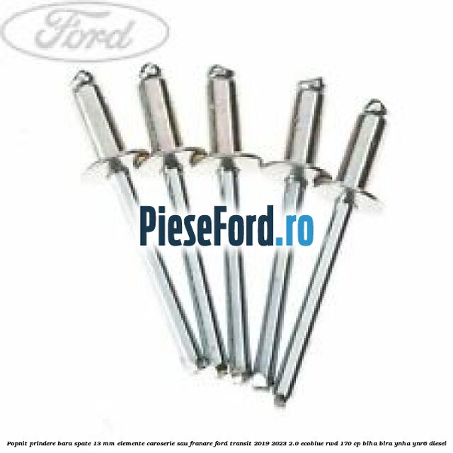 Popnit prindere bara spate 13 mm elemente caroserie sau franare Ford Transit 2019-2023 2.0 EcoBlue RWD 170 cp BLHA, BLRA, YNHA, YNR6 diesel