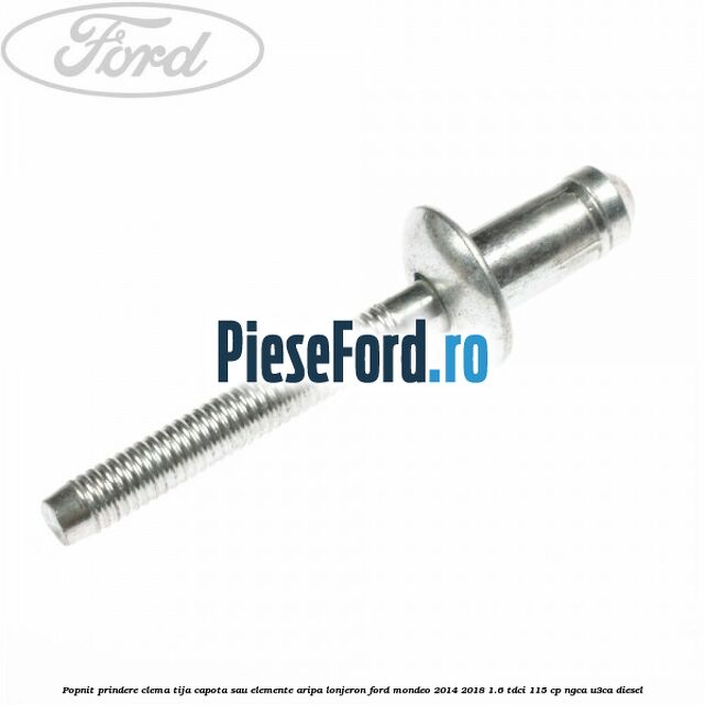Popnit prindere clema tija capota sau elemente aripa lonjeron Ford Mondeo 2014-2018 1.6 TDCi 115 cp Popnit prindere clema tija capota sau elemente aripa lonjeron Ford Mondeo 2014-2018 1.6 TDCi 115 cp NGCA, U3CA diesel