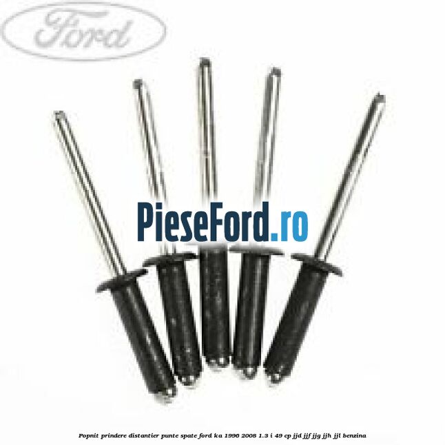 Popnit prindere distantier punte spate Ford Ka 1996-2008 1.3 i 49 cp JJD, JJF, JJG, JJH, JJL benzina