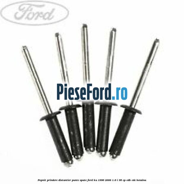 Popnit prindere distantier punte spate Ford Ka 1996-2008 1.6 i 95 cp CDB, CDC benzina