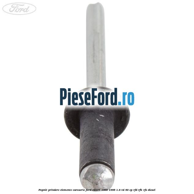 Popnit prindere elemente caroserie Ford Escort 1990-1995 1.8 TD 90 cp Popnit prindere elemente caroserie Ford Escort 1990-1995 1.8 TD 90 cp RFD, RFK, RFS diesel