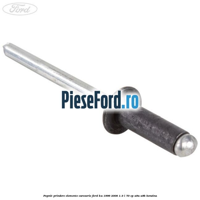 Popnit prindere elemente caroserie Ford Ka 1996-2008 1.3 i 70 cp A9A, A9B benzina