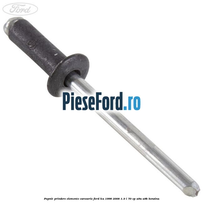 Popnit prindere elemente caroserie Ford Ka 1996-2008 1.3 i 70 cp Popnit prindere elemente caroserie Ford Ka 1996-2008 1.3 i 70 cp A9A, A9B benzina