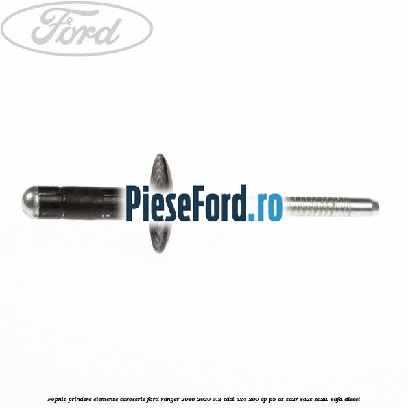 Popnit prindere elemente caroserie Ford Ranger 2016-2020 3.2 TDCi 4x4 200 cp Popnit prindere elemente caroserie Ford Ranger 2016-2020 3.2 TDCi 4x4 200 cp P5-AT, SA2R, SA2S, SA2W, SAFA diesel