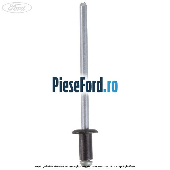 Popnit prindere elemente caroserie Ford Transit 2000-2006 2.4 TDE 125 cp Popnit prindere elemente caroserie Ford Transit 2000-2006 2.4 TDE 125 cp DOFA diesel