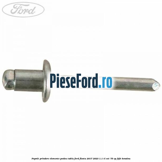 Popnit prindere elemente podea tabla Ford Fiesta 2017-2023 1.1 Ti-VCT 75 cp FSJB benzina