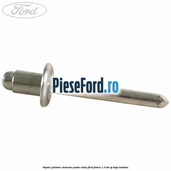 Popnit prindere elemente podea tabla Ford Fusion 1.3 60 cp BAJA benzina