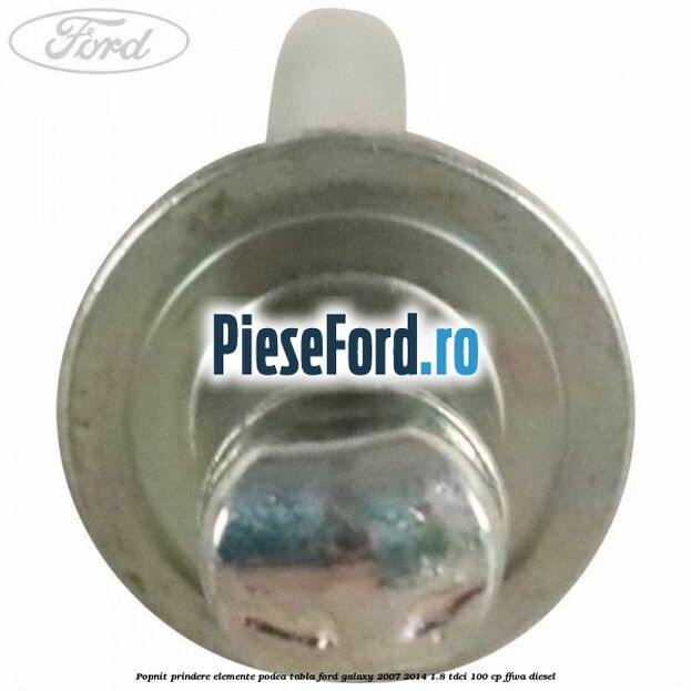 Popnit prindere elemente podea tabla Ford Galaxy 2007-2014 1.8 TDCi 100 cp FFWA diesel