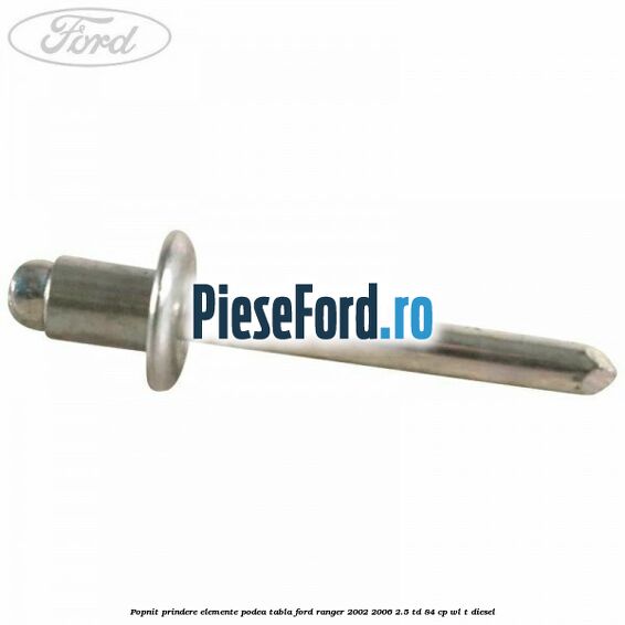 Popnit prindere elemente podea tabla Ford Ranger 2002-2006 2.5 TD 84 cp WL-T diesel