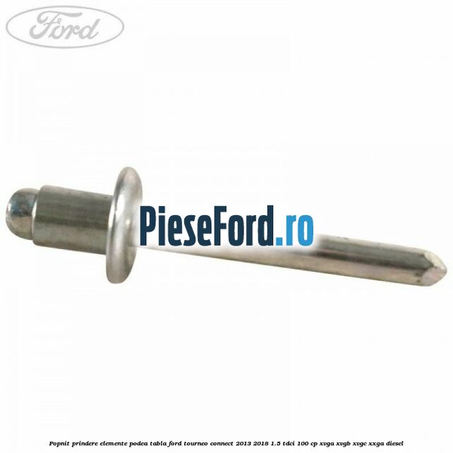 Popnit prindere elemente podea tabla Ford Tourneo Connect 2013-2018 1.5 TDCi 100 cp Popnit prindere elemente podea tabla Ford Tourneo Connect 2013-2018 1.5 TDCi 100 cp XVGA, XVGB, XVGC, XXGA diesel
