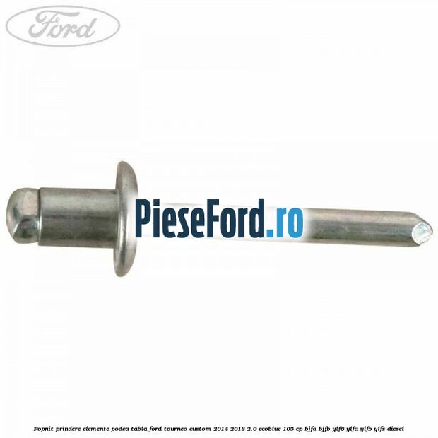 Popnit prindere elemente podea tabla Ford Tourneo Custom 2014-2018 2.0 EcoBlue 105 cp BJFA, BJFB, YLF6, YLFA, YLFB, YLFS diesel