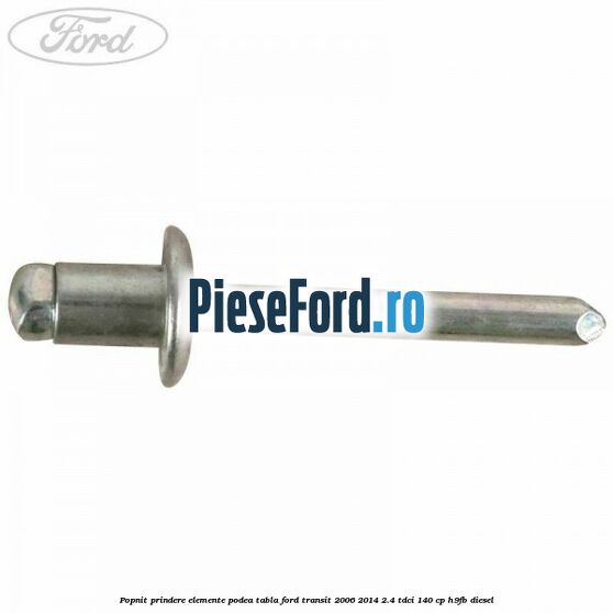 Popnit prindere elemente podea tabla Ford Transit 2006-2014 2.4 TDCi 140 cp Popnit prindere elemente podea tabla Ford Transit 2006-2014 2.4 TDCi 140 cp H9FB diesel