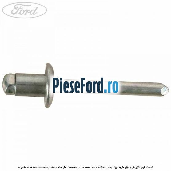 Popnit prindere elemente podea tabla Ford Transit 2014-2018 2.0 EcoBlue 105 cp BJFA, BJFB, YLF6, YLFA, YLFB, YLFS diesel