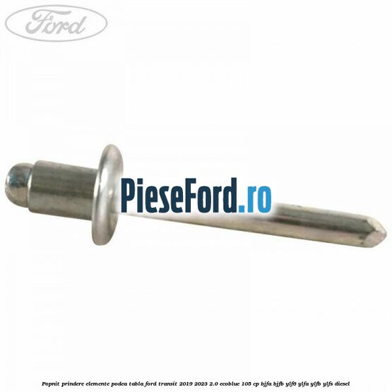 Popnit prindere elemente podea tabla Ford Transit 2019-2023 2.0 EcoBlue 105 cp BJFA, BJFB, YLF6, YLFA, YLFB, YLFS diesel