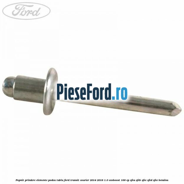 Popnit prindere elemente podea tabla Ford Transit Courier 2014-2018 1.0 EcoBoost 100 cp SFCA, SFCB, SFCC, SFCD, SFCE benzina