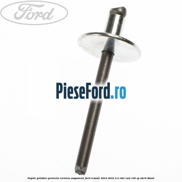 Popnit prindere protectie termica esapament Ford Transit 2014-2018 2.2 TDCi RWD 135 cp Popnit prindere protectie termica esapament Ford Transit 2014-2018 2.2 TDCi RWD 135 cp UHR5 diesel