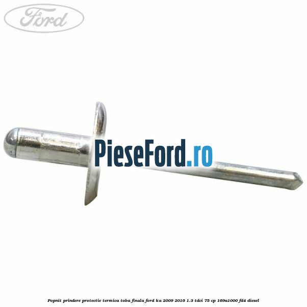 Popnit prindere protectie termica toba finala Ford Ka 2009-2016 1.3 TDCi 75 cp 169A1000, FD4 diesel