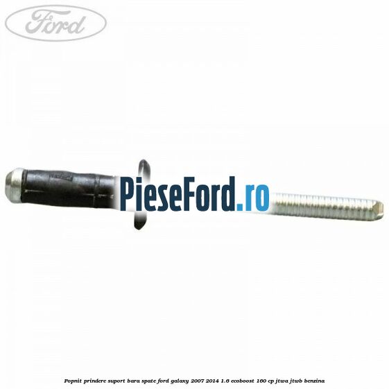 Popnit prindere suport bara spate Ford Galaxy 2007-2014 1.6 EcoBoost 160 cp JTWA, JTWB benzina